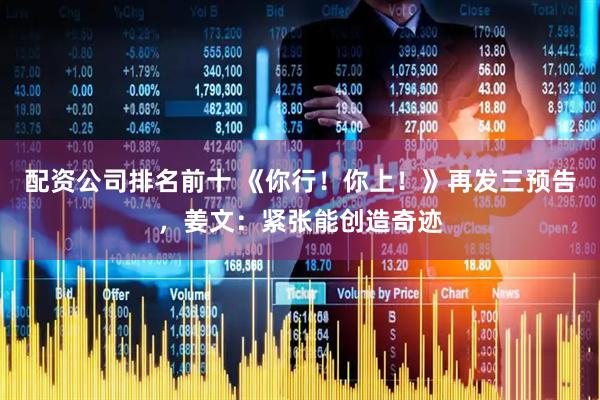 配资公司排名前十 《你行！你上！》再发三预告，姜文：紧张能创造奇迹