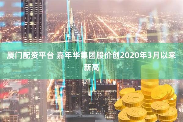 厦门配资平台 嘉年华集团股价创2020年3月以来新高
